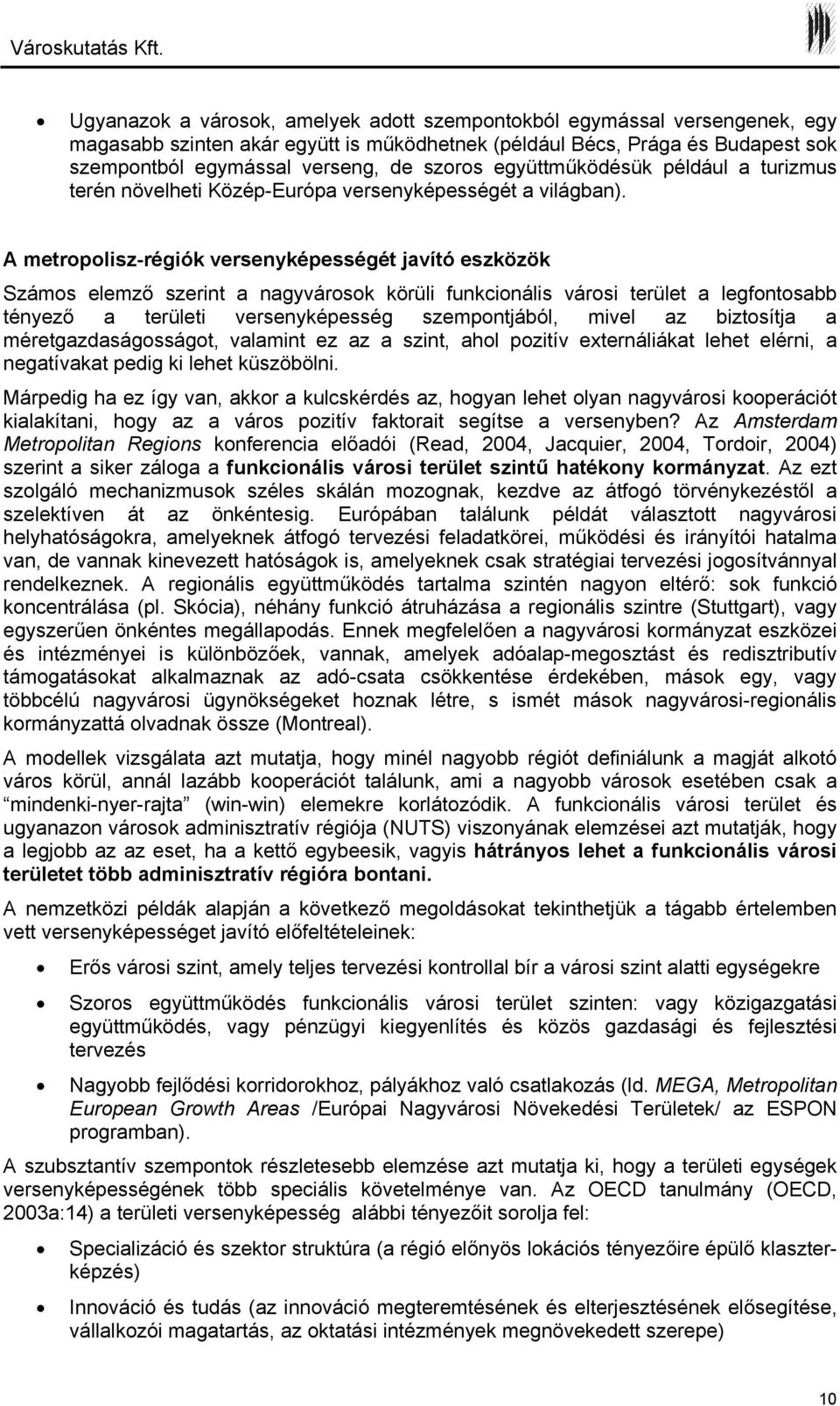 A metropolisz-régiók versenyképességét javító eszközök Számos elemző szerint a nagyvárosok körüli funkcionális városi terület a legfontosabb tényező a területi versenyképesség szempontjából, mivel az