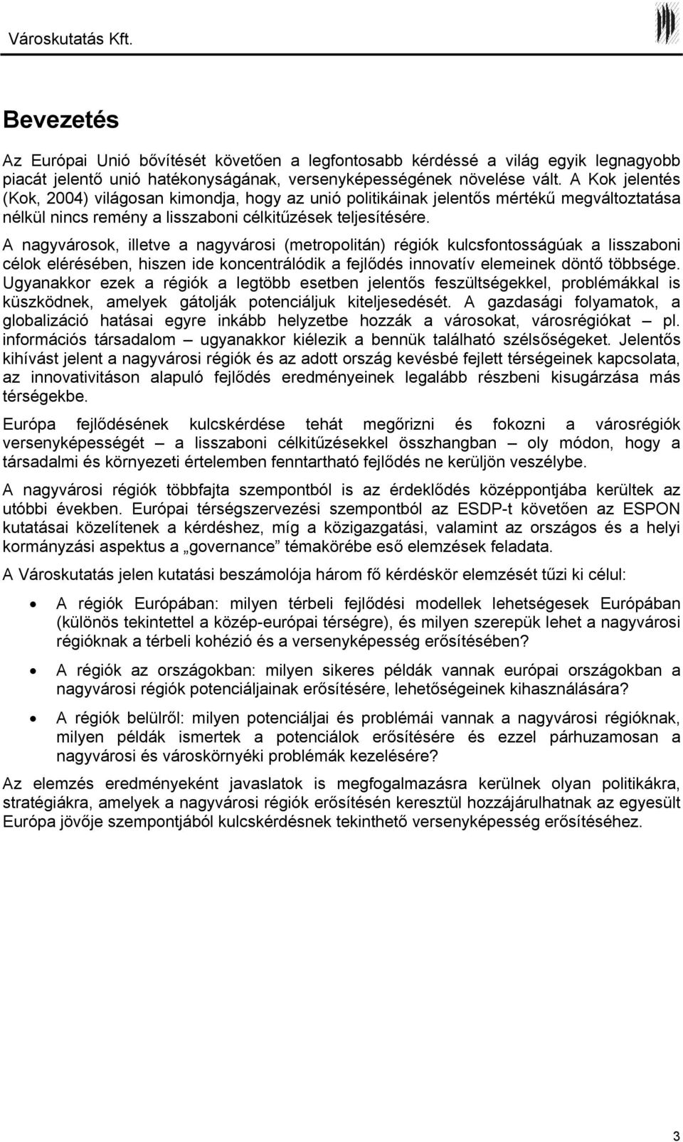 A nagyvárosok, illetve a nagyvárosi (metropolitán) régiók kulcsfontosságúak a lisszaboni célok elérésében, hiszen ide koncentrálódik a fejlődés innovatív elemeinek döntő többsége.