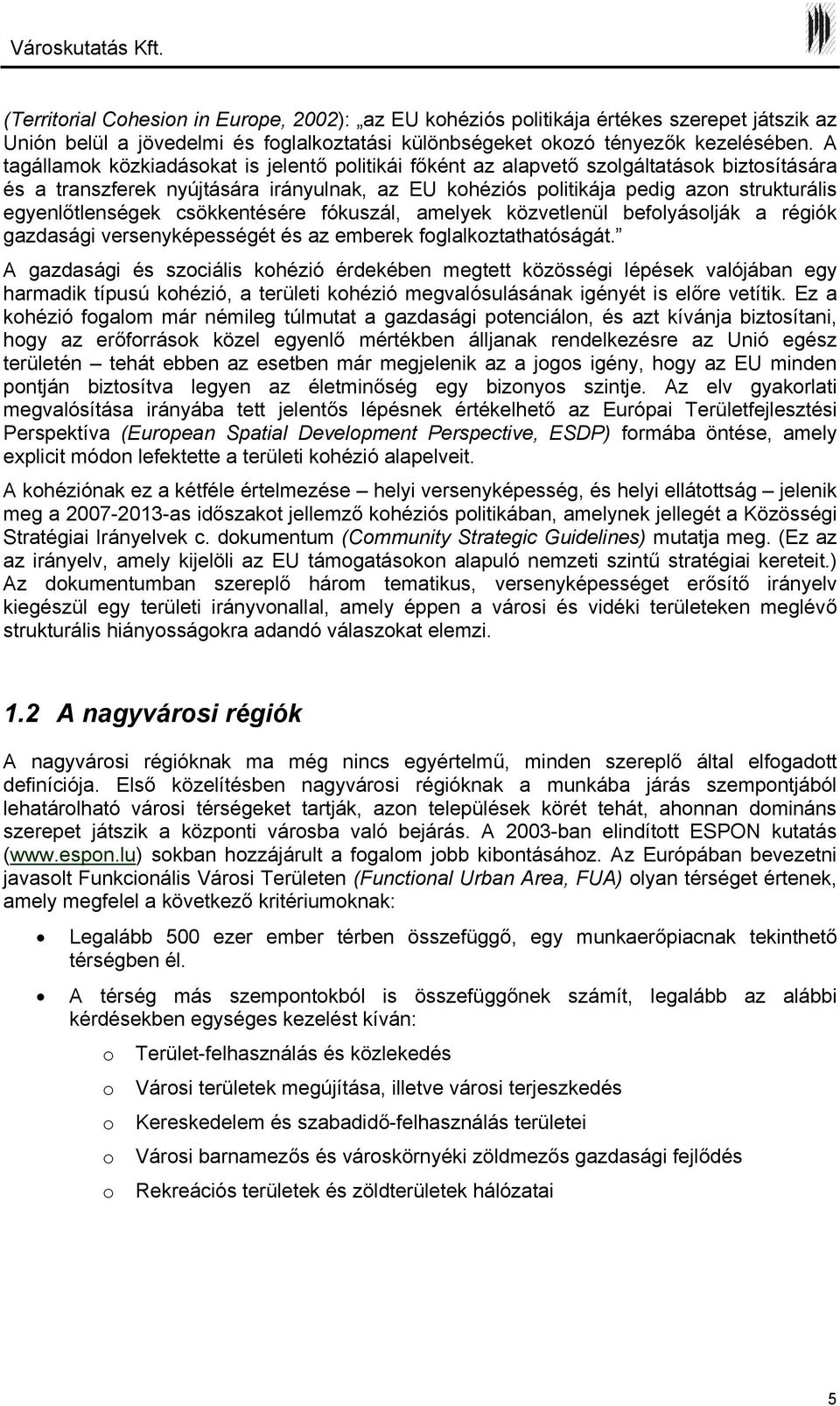 egyenlőtlenségek csökkentésére fókuszál, amelyek közvetlenül befolyásolják a régiók gazdasági versenyképességét és az emberek foglalkoztathatóságát.