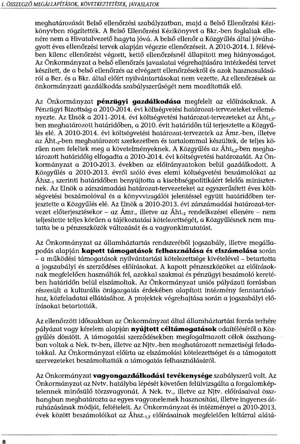 !. félévében kilenc ellenőrzést végzett, kettő ellenőrzésnél állapított meg hiányosságot.