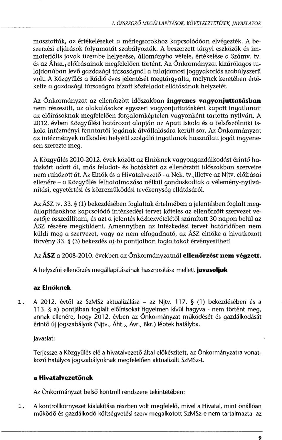 Az Önkormányzat kizárólagos tulajdonában levő gazdasági társaságnál a tulajdonosi joggyakorlás szabályszerű volt.