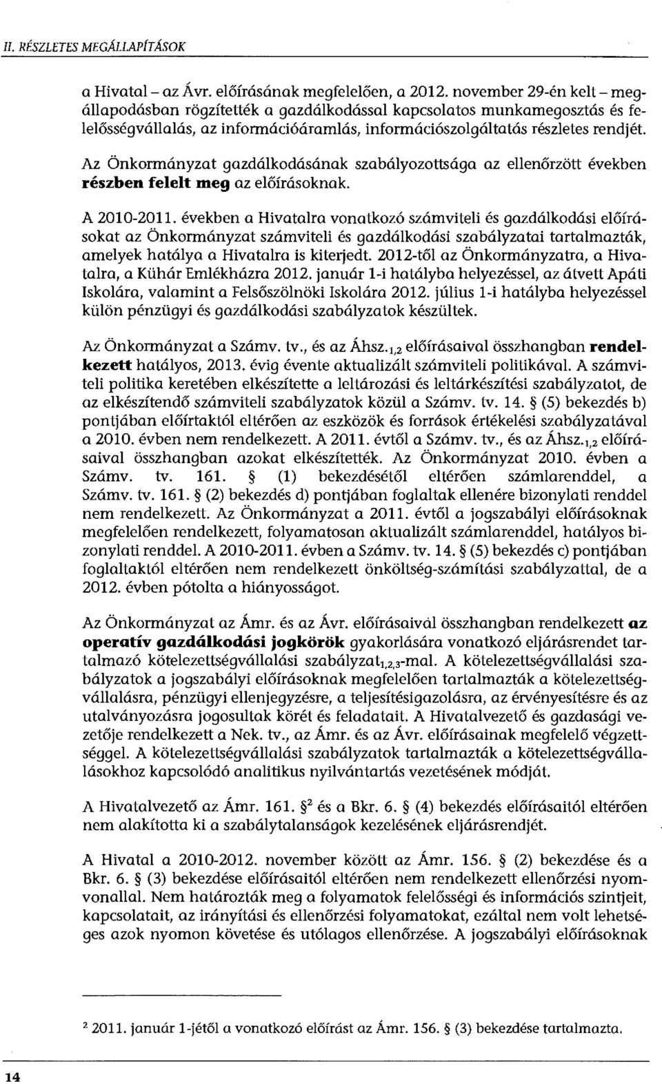 Az Önkormányzat gazdálkodásának szabályozottsága az ellenőrzött részben felelt meg az előírásoknak. években A 2010-2011.