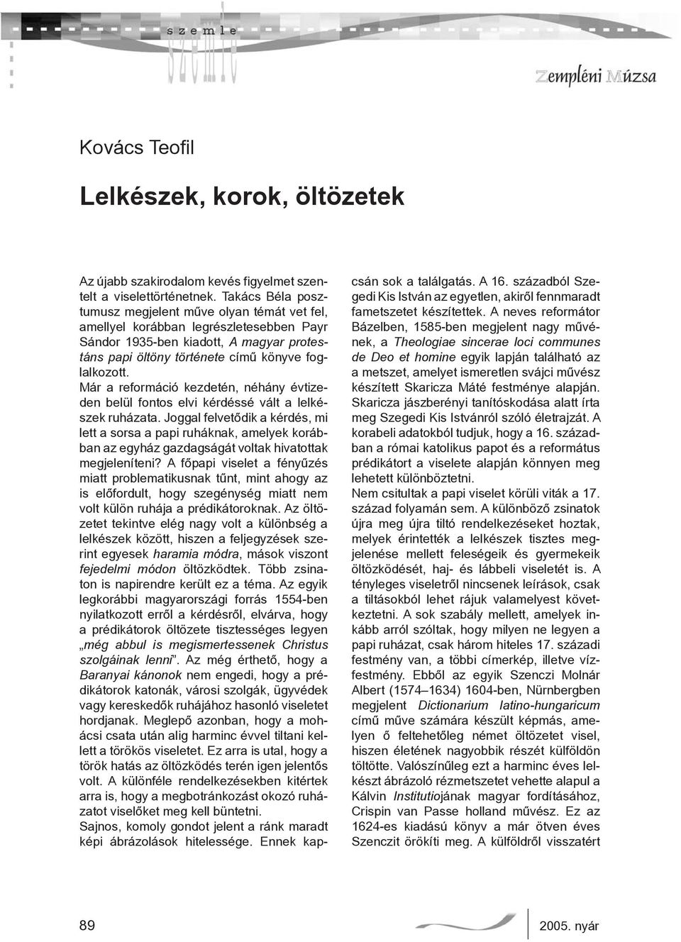 Már a reformáció kezdetén, néhány évtizeden belül fontos elvi kérdéssé vált a lelkészek ruházata.