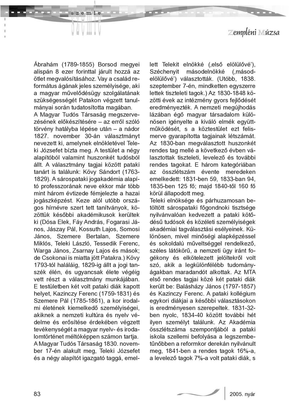 A Magyar Tudós Társaság megszervezésének előkészítésére az erről szóló törvény hatályba lépése után a nádor 1827.