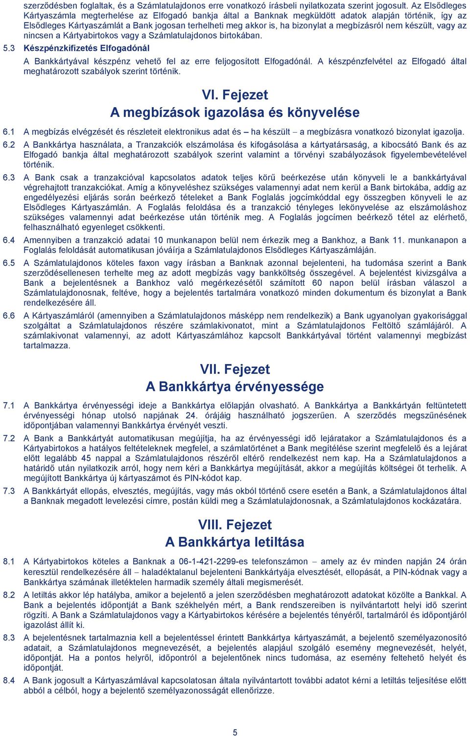 megbízásról nem készült, vagy az nincsen a Kártyabirtokos vagy a Számlatulajdonos birtokában. 5.3 Készpénzkifizetés Elfogadónál A Bankkártyával készpénz vehető fel az erre feljogosított Elfogadónál.