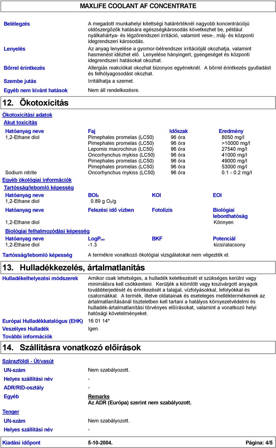 és légzőrendszeri irritáció, valamint vese-, máj- és központi idegrendszeri károsodás. Az anyag lenyelése a gyomor-bélrendszer irritációját okozhatja, valamint hasmenést idézhet elő.