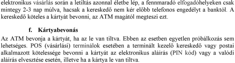 Kártyabevonás Az ATM bevonja a kártyát, ha az le van tiltva. Ebben az esetben egyetlen próbálkozás sem lehetséges.