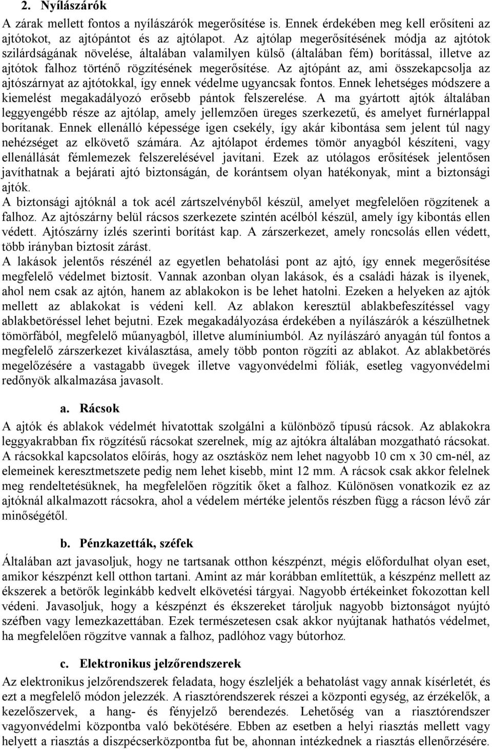 Az ajtópánt az, ami összekapcsolja az ajtószárnyat az ajtótokkal, így ennek védelme ugyancsak fontos. Ennek lehetséges módszere a kiemelést megakadályozó erősebb pántok felszerelése.