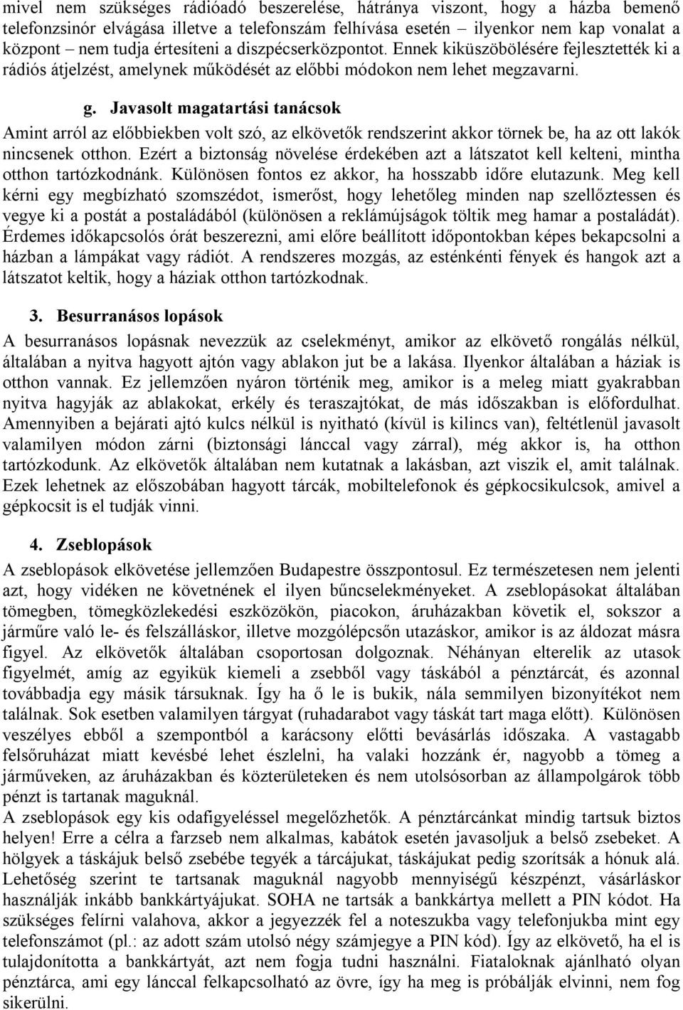 Javasolt magatartási tanácsok Amint arról az előbbiekben volt szó, az elkövetők rendszerint akkor törnek be, ha az ott lakók nincsenek otthon.