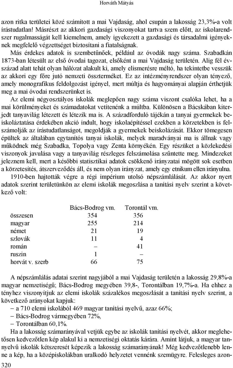 fiatalságnak. Más érdekes adatok is szembetűnőek, például az óvodák nagy száma. Szabadkán 1873-ban létesült az első óvodai tagozat, elsőként a mai Vajdaság területén.