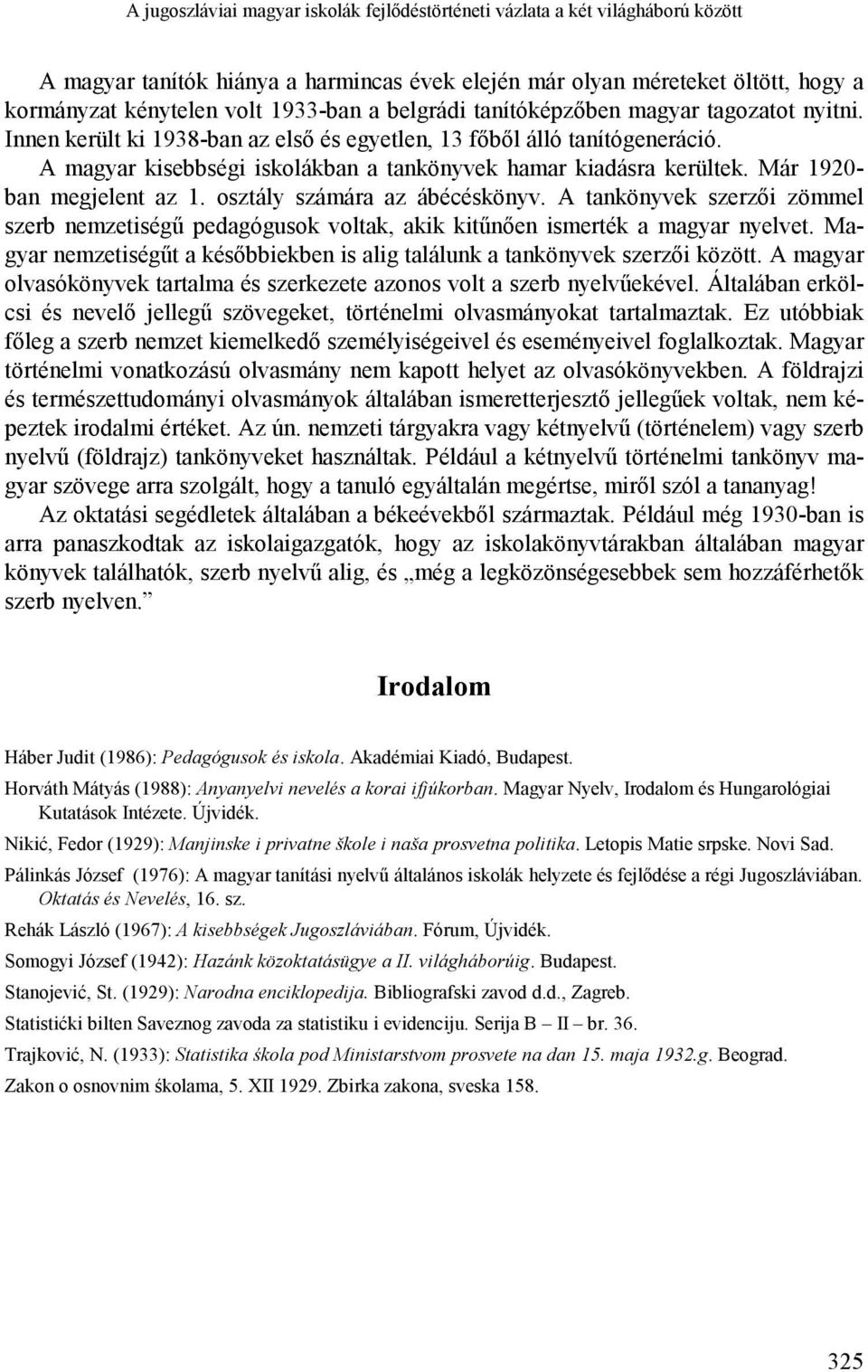 Már 1920- ban megjelent az 1. osztály számára az ábécéskönyv. A tankönyvek szerzői zömmel szerb nemzetiségű pedagógusok voltak, akik kitűnően ismerték a magyar nyelvet.