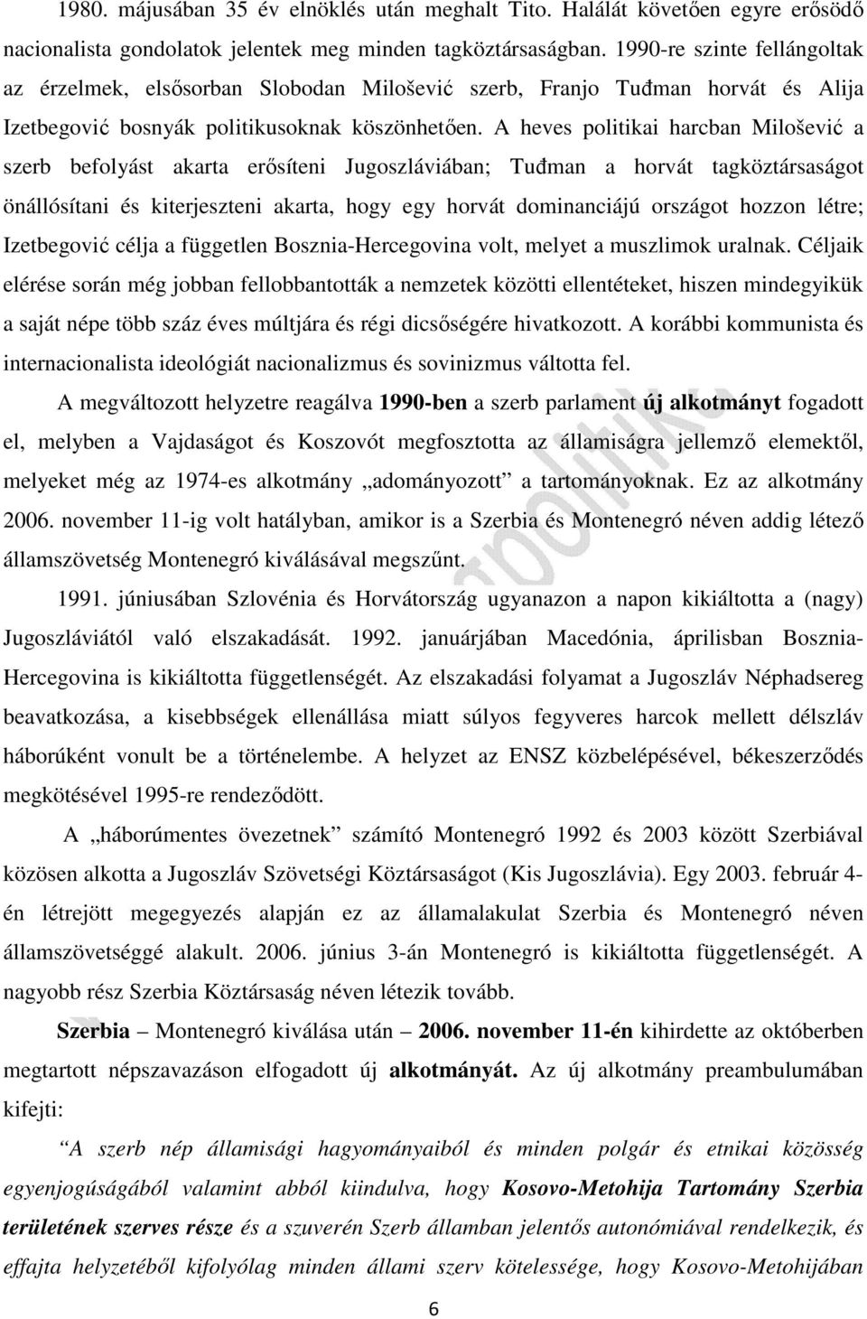 A heves politikai harcban Milošević a szerb befolyást akarta erősíteni Jugoszláviában; Tuđman a horvát tagköztársaságot önállósítani és kiterjeszteni akarta, hogy egy horvát dominanciájú országot