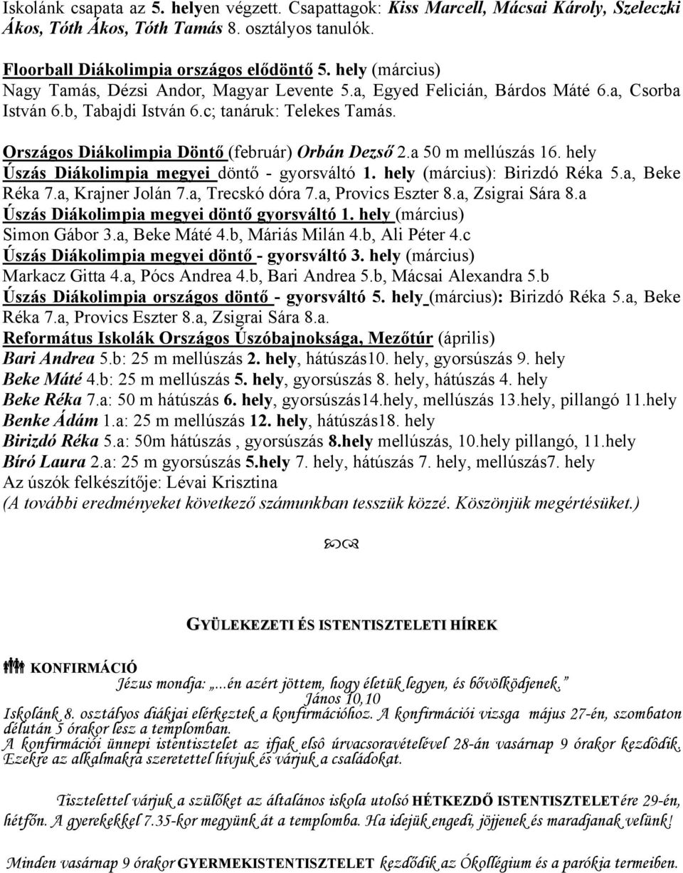 Országos Diákolimpia Döntő (február) Orbán Dezső 2.a 50 m mellúszás 16. hely Úszás Diákolimpia megyei döntő - gyorsváltó 1. hely (március): Birizdó Réka 5.a, Beke Réka 7.a, Krajner Jolán 7.