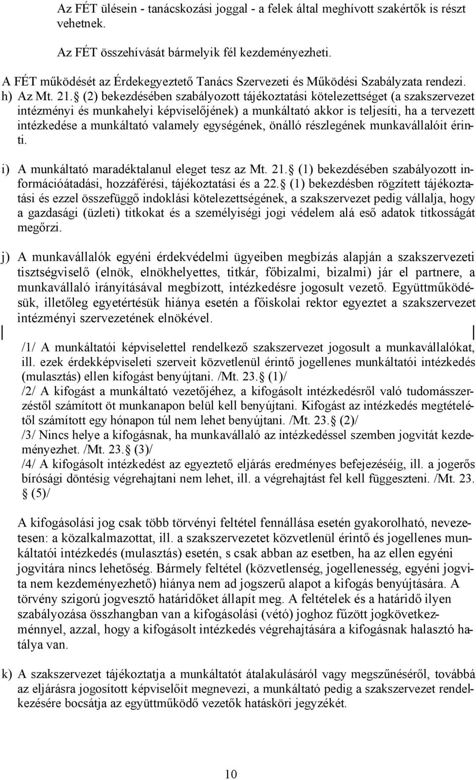 (2) bekezdésében szabályozott tájékoztatási kötelezettséget (a szakszervezet intézményi és munkahelyi képviselőjének) a munkáltató akkor is teljesíti, ha a tervezett intézkedése a munkáltató valamely