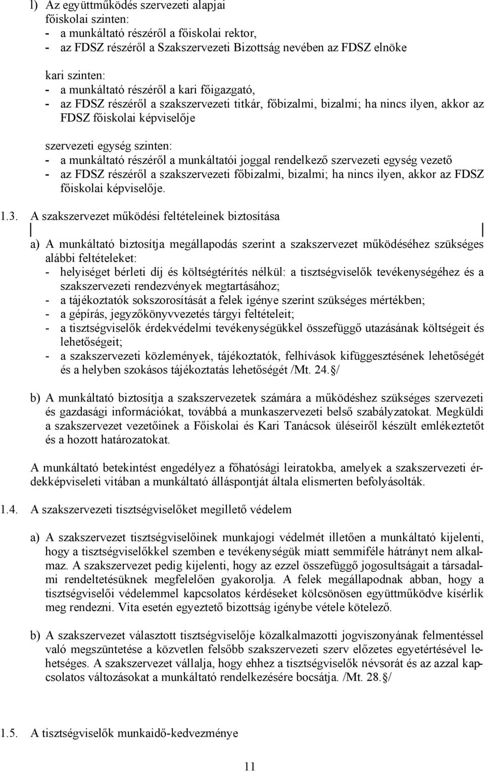 munkáltatói joggal rendelkező szervezeti egység vezető - az FDSZ részéről a szakszervezeti főbizalmi, bizalmi; ha nincs ilyen, akkor az FDSZ főiskolai képviselője. 1.3.