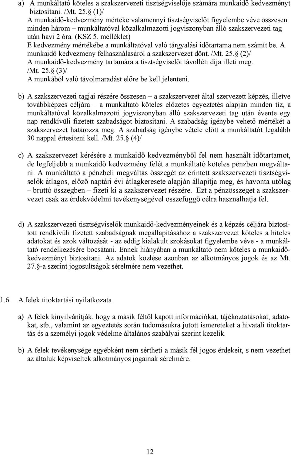 melléklet) E kedvezmény mértékébe a munkáltatóval való tárgyalási időtartama nem számít be. A munkaidő kedvezmény felhasználásáról a szakszervezet dönt. /Mt. 25.