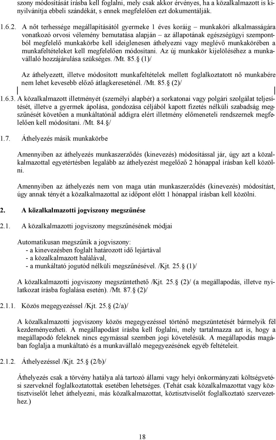 ideiglenesen áthelyezni vagy meglévő munkakörében a munkafeltételeket kell megfelelően módosítani. Az új munkakör kijelöléséhez a munkavállaló hozzájárulása szükséges. /Mt. 85.