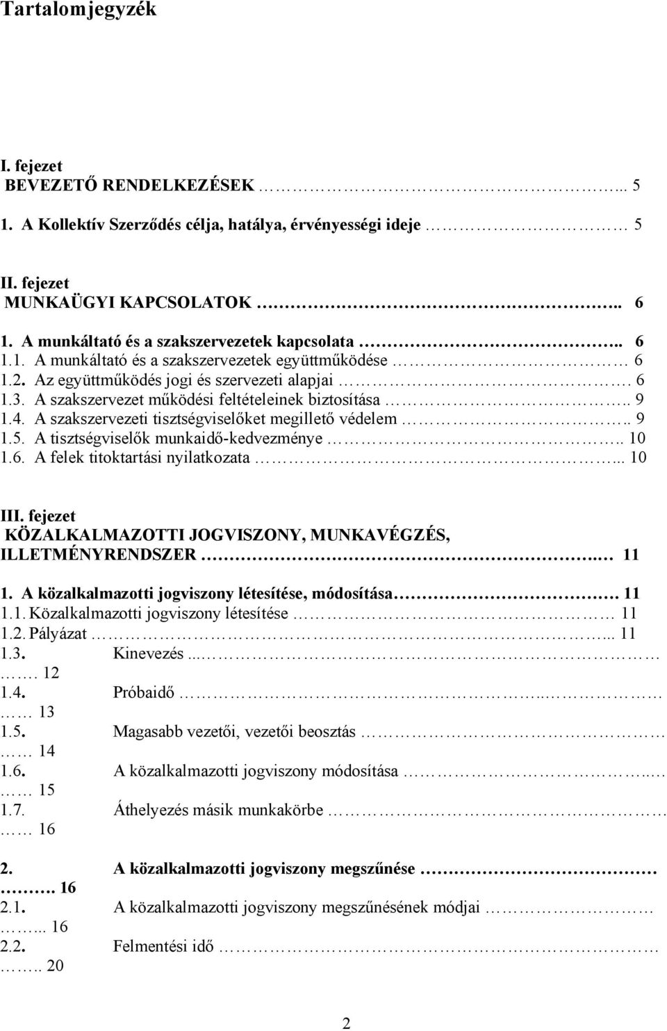 A szakszervezet működési feltételeinek biztosítása.. 9 1.4. A szakszervezeti tisztségviselőket megillető védelem.. 9 1.5. A tisztségviselők munkaidő-kedvezménye.. 10 1.6.