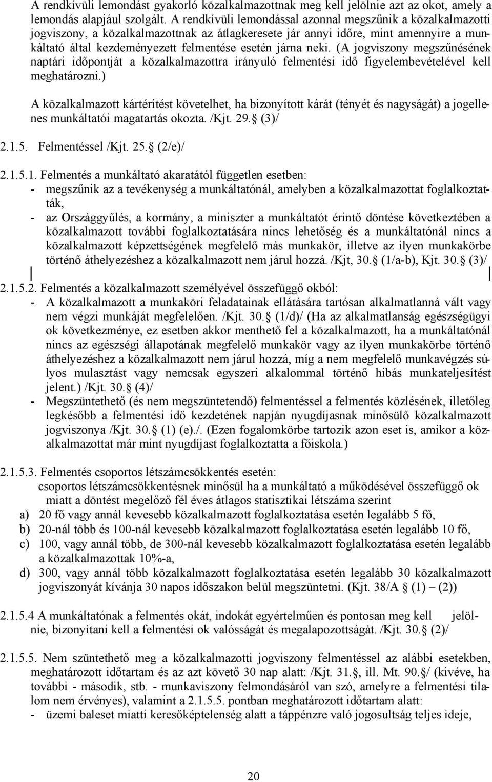 neki. (A jogviszony megszűnésének naptári időpontját a közalkalmazottra irányuló felmentési idő figyelembevételével kell meghatározni.