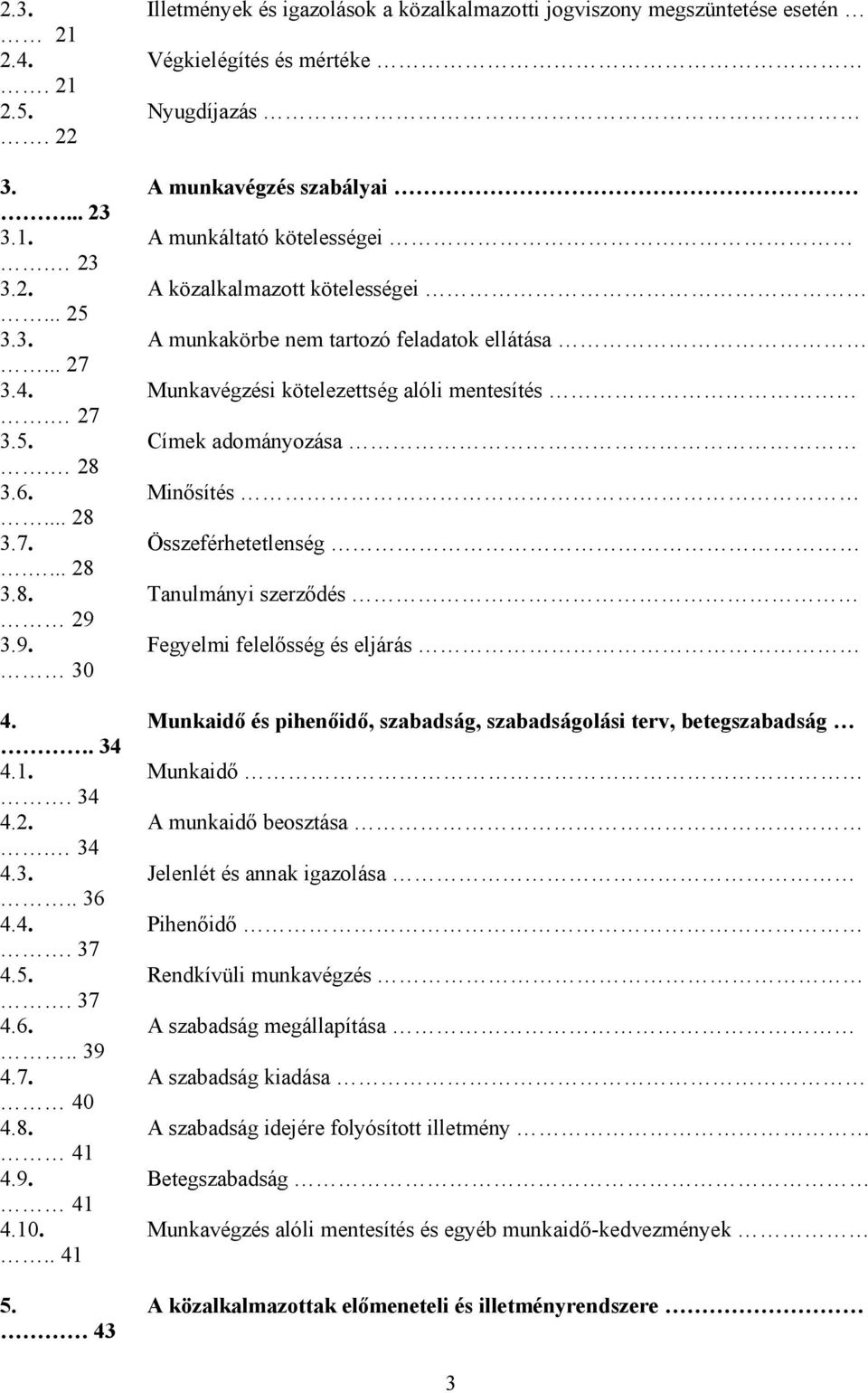 .. 28 3.7. Összeférhetetlenség.... 28 3.8. Tanulmányi szerződés 29 3.9. Fegyelmi felelősség és eljárás 30 4. Munkaidő és pihenőidő, szabadság, szabadságolási terv, betegszabadság. 34 4.1. Munkaidő. 34 4.2. A munkaidő beosztása.