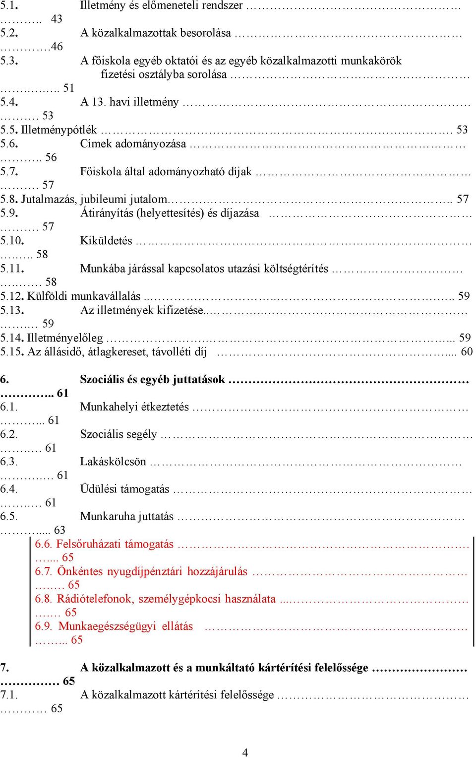 Átirányítás (helyettesítés) és díjazása. 57 5.10. Kiküldetés... 58 5.11. Munkába járással kapcsolatos utazási költségtérítés.. 58 5.12. Külföldi munkavállalás....... 59 5.13.