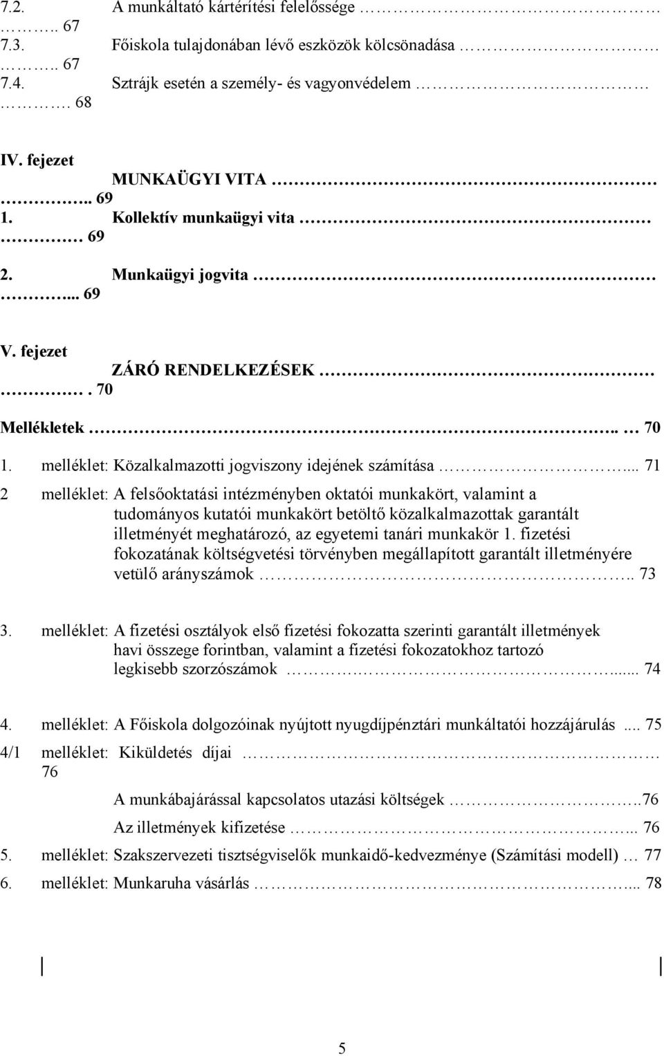 .. 71 2 melléklet: A felsőoktatási intézményben oktatói munkakört, valamint a tudományos kutatói munkakört betöltő közalkalmazottak garantált illetményét meghatározó, az egyetemi tanári munkakör 1.