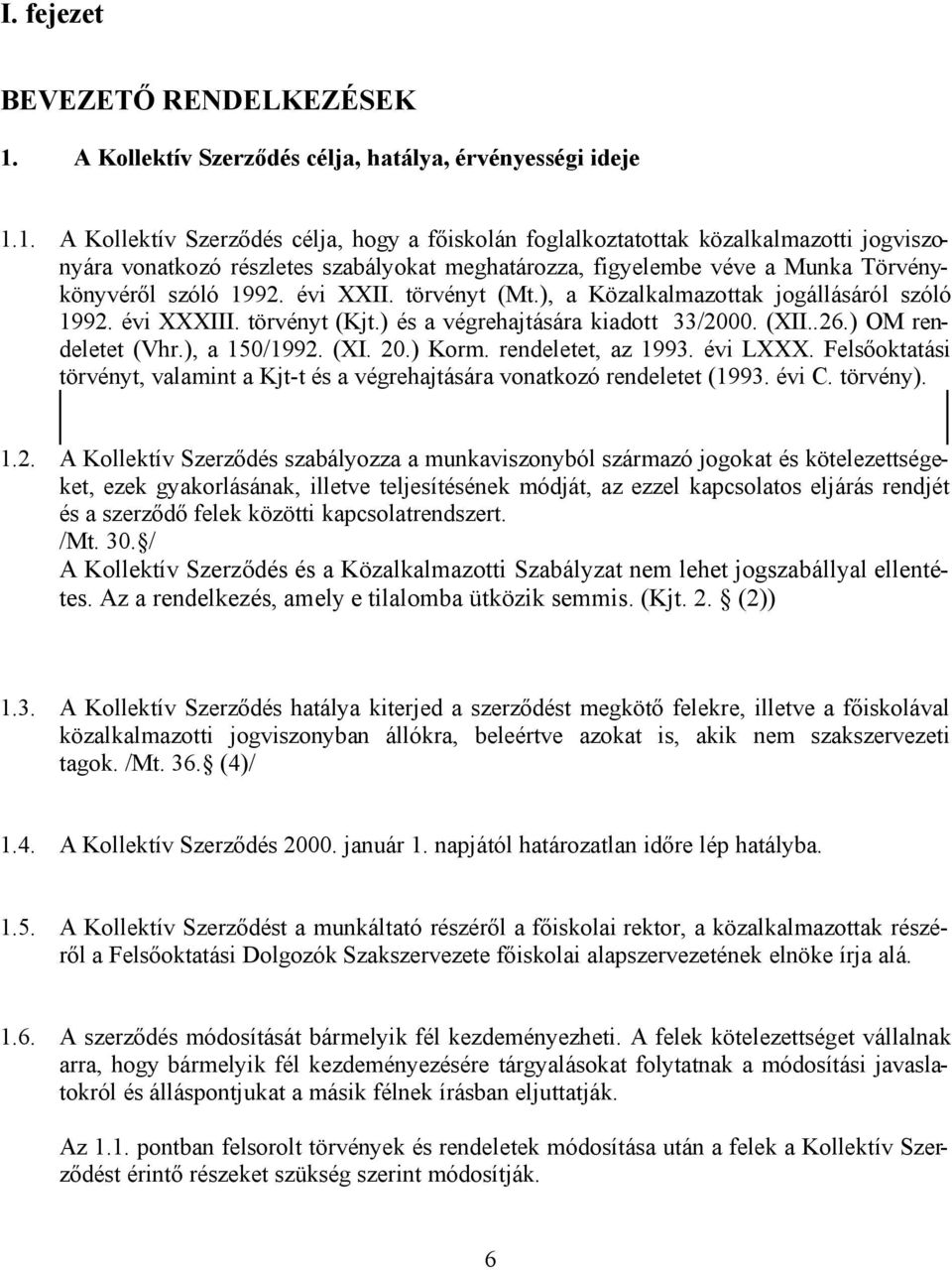 1. A Kollektív Szerződés célja, hogy a főiskolán foglalkoztatottak közalkalmazotti jogviszonyára vonatkozó részletes szabályokat meghatározza, figyelembe véve a Munka Törvénykönyvéről szóló 1992.