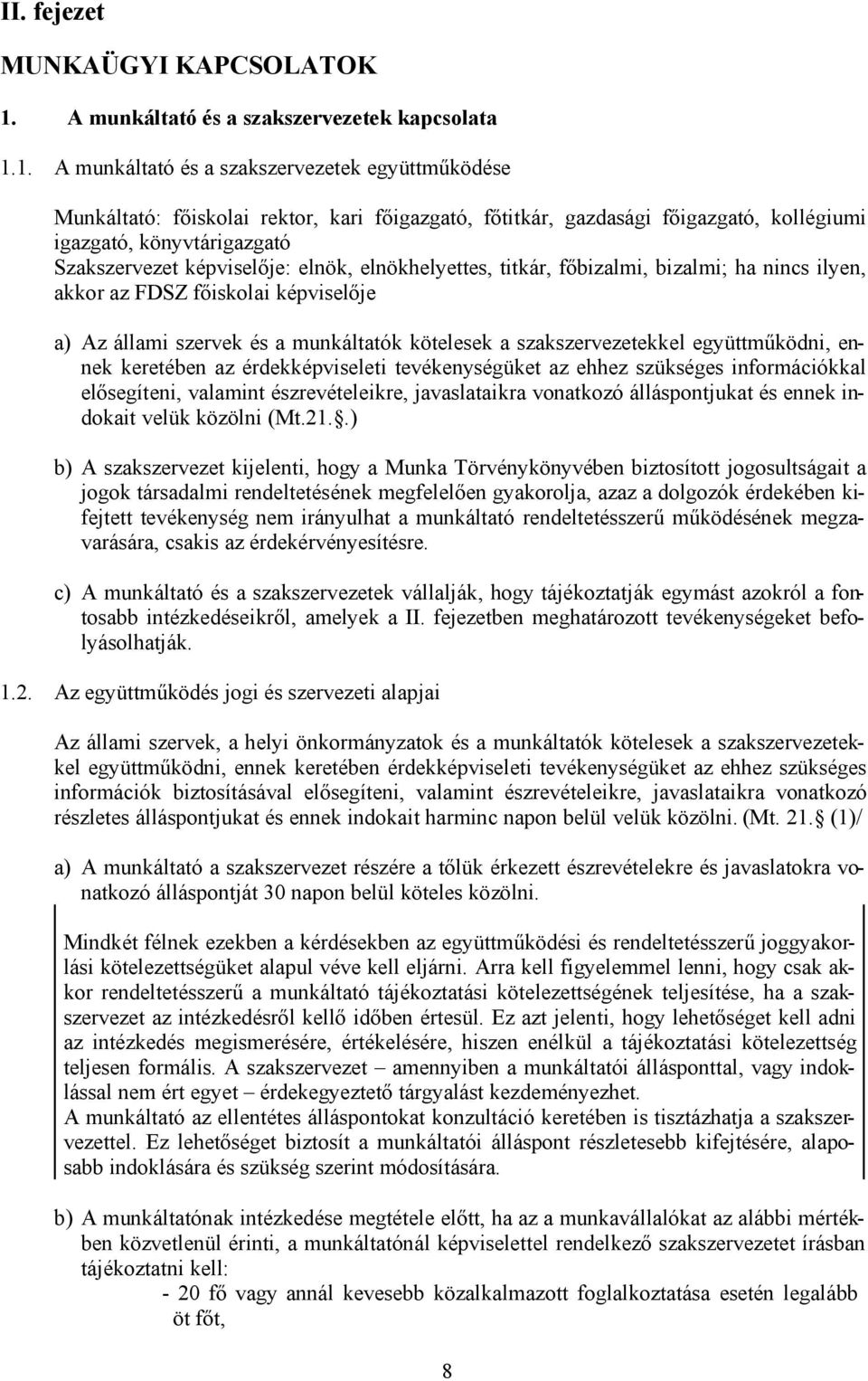 1. A munkáltató és a szakszervezetek együttműködése Munkáltató: főiskolai rektor, kari főigazgató, főtitkár, gazdasági főigazgató, kollégiumi igazgató, könyvtárigazgató Szakszervezet képviselője: