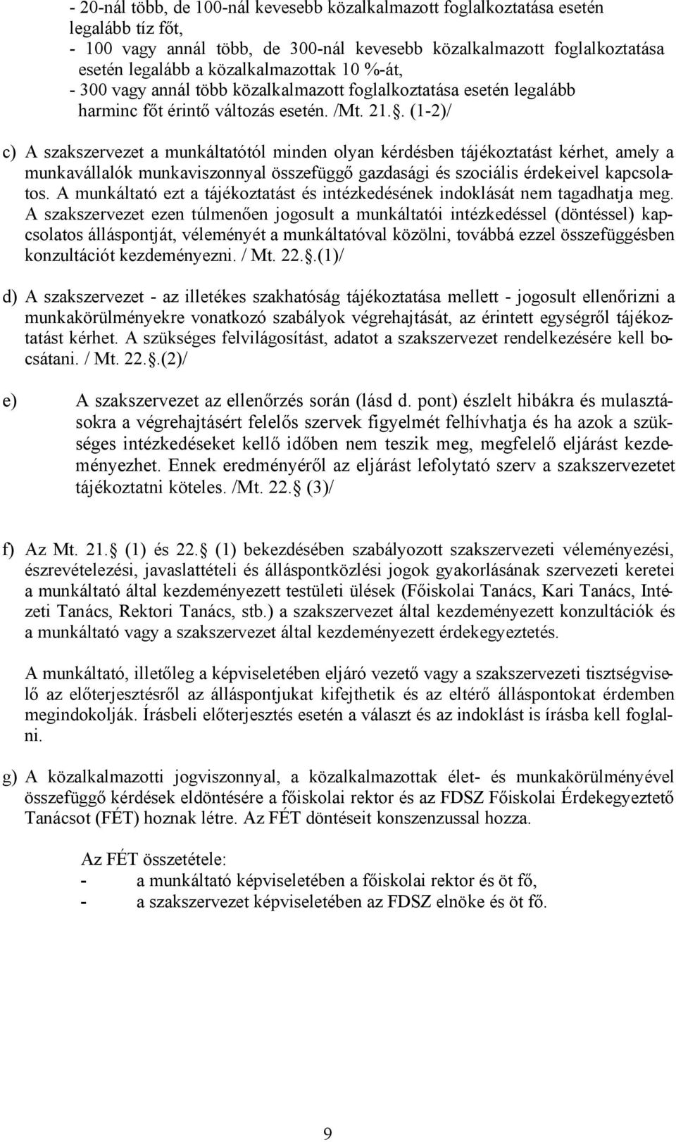 . (1-2)/ c) A szakszervezet a munkáltatótól minden olyan kérdésben tájékoztatást kérhet, amely a munkavállalók munkaviszonnyal összefüggő gazdasági és szociális érdekeivel kapcsolatos.