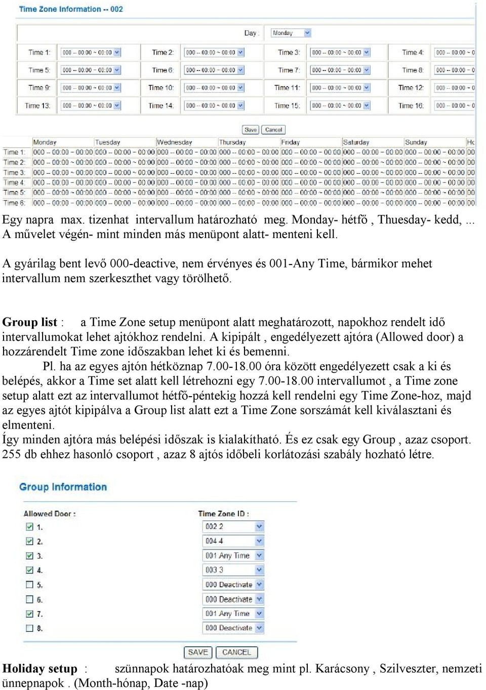 Group list : a Time Zone setup menüpont alatt meghatározott, napokhoz rendelt idő intervallumokat lehet ajtókhoz rendelni.
