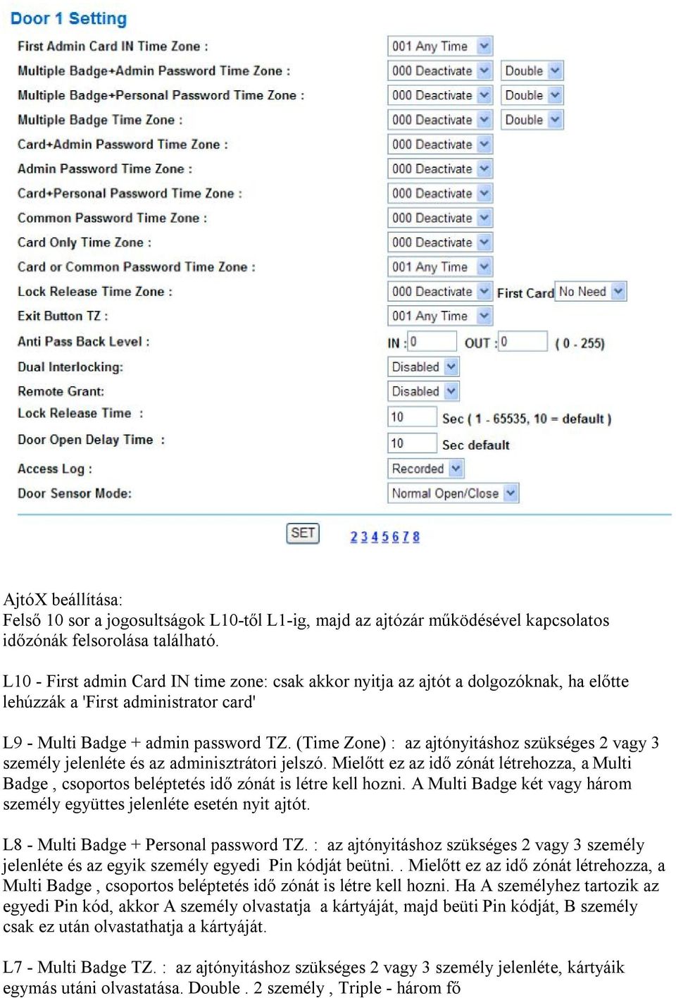 (Time Zone) : az ajtónyitáshoz szükséges 2 vagy 3 személy jelenléte és az adminisztrátori jelszó. Mielőtt ez az idő zónát létrehozza, a Multi Badge, csoportos beléptetés idő zónát is létre kell hozni.