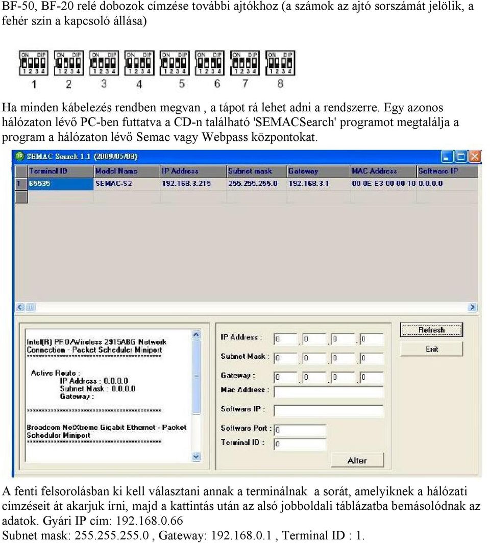 Egy azonos hálózaton lévő PC-ben futtatva a CD-n található 'SEMACSearch' programot megtalálja a program a hálózaton lévő Semac vagy Webpass központokat.