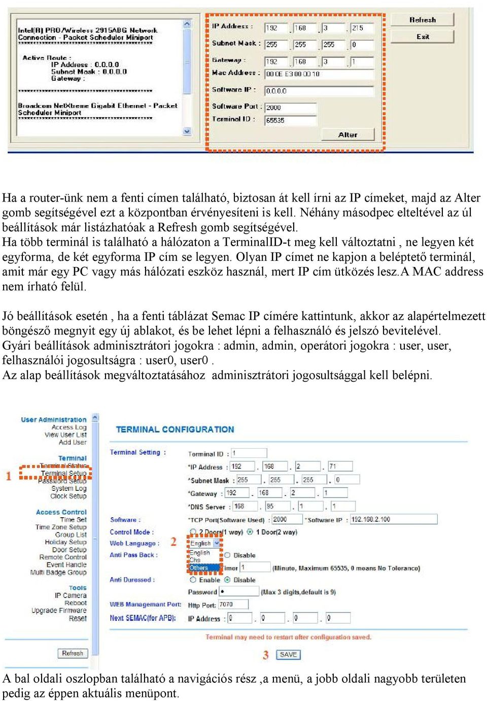 Ha több terminál is található a hálózaton a TerminalID-t meg kell változtatni, ne legyen két egyforma, de két egyforma IP cím se legyen.