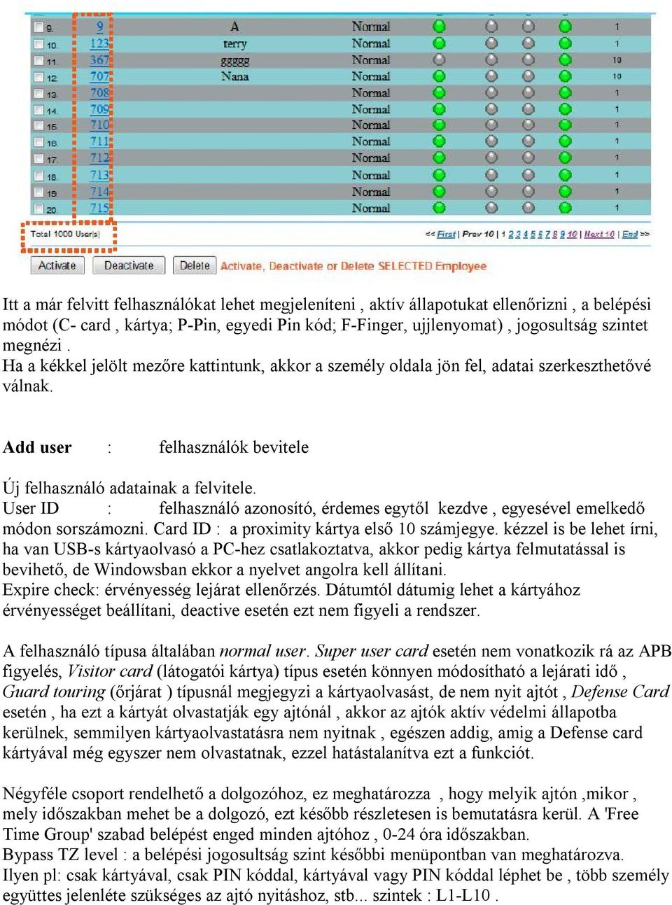 User ID : felhasználó azonosító, érdemes egytől kezdve, egyesével emelkedő módon sorszámozni. Card ID : a proximity kártya első 10 számjegye.