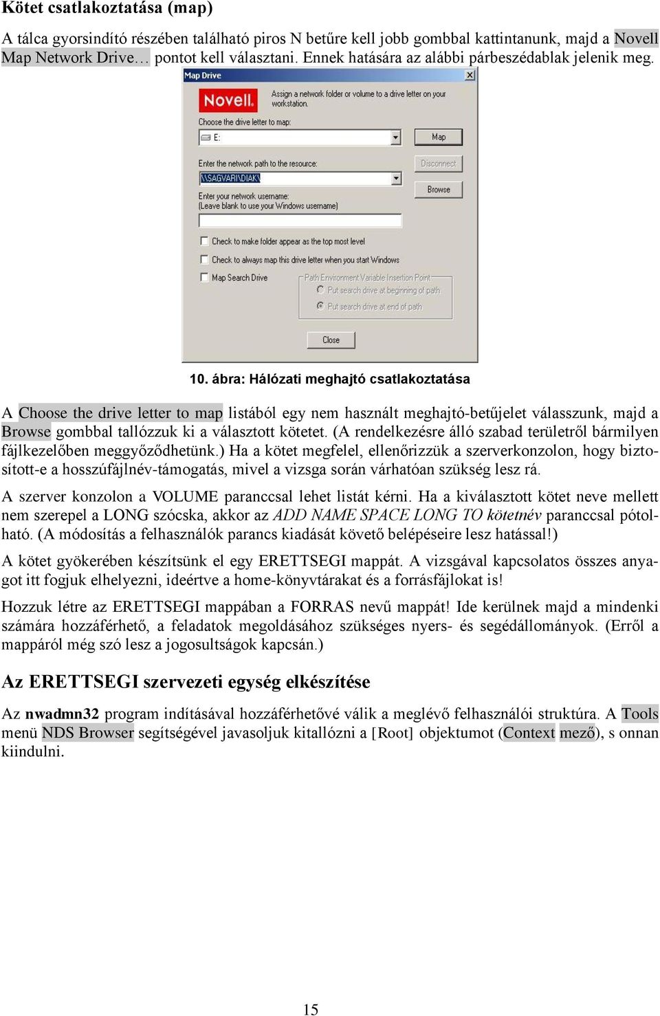 ábra: Hálózati meghajtó csatlakoztatása A Choose the drive letter to map listából egy nem használt meghajtó-betűjelet válasszunk, majd a Browse gombbal tallózzuk ki a választott kötetet.