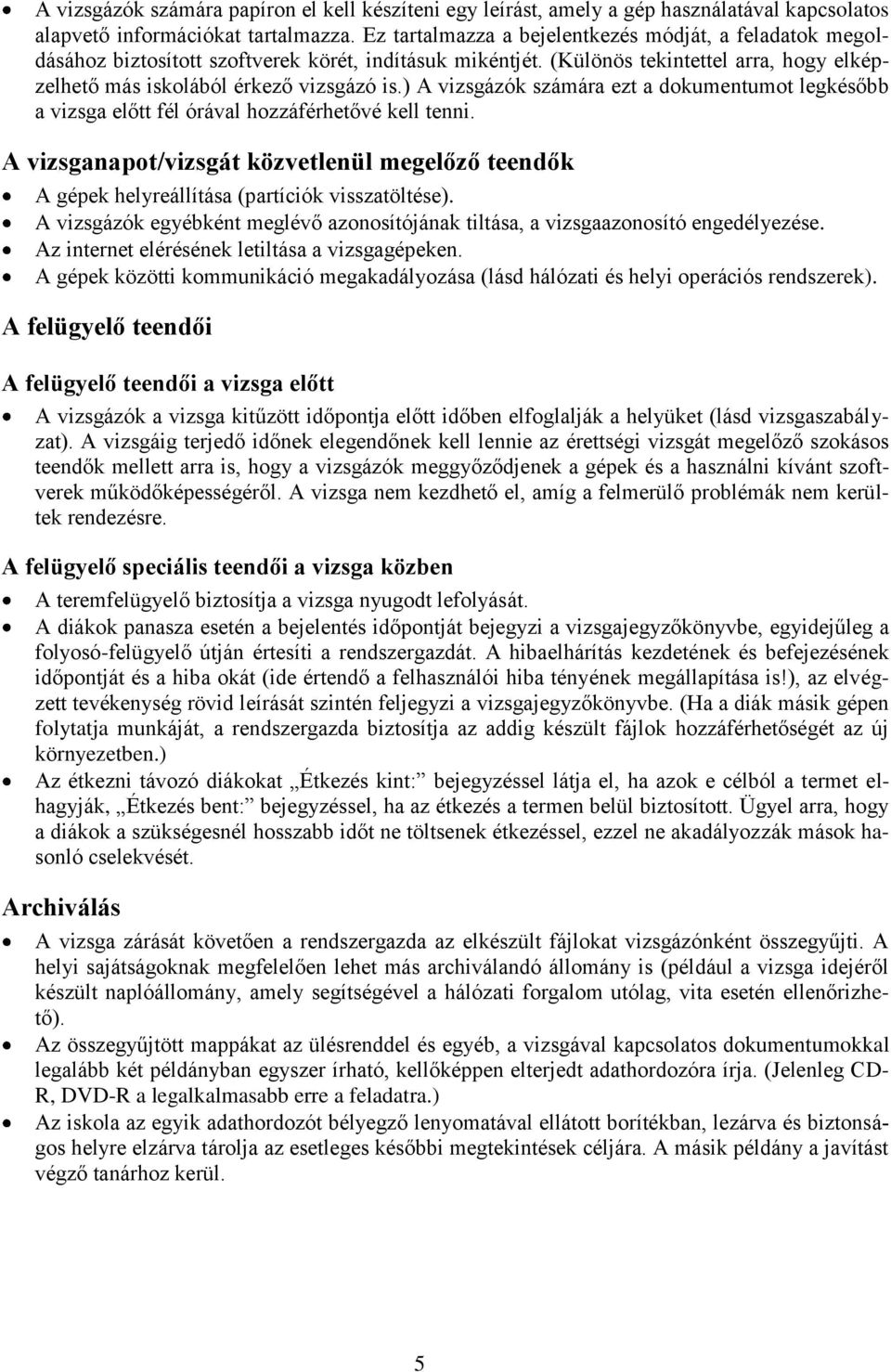 ) A vizsgázók számára ezt a dokumentumot legkésőbb a vizsga előtt fél órával hozzáférhetővé kell tenni.