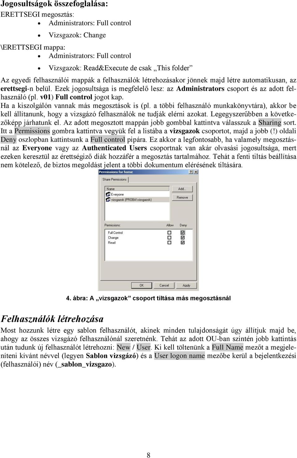 v01) Full control jogot kap. Ha a kiszolgálón vannak más megosztások is (pl. a többi felhasználó munkakönyvtára), akkor be kell állítanunk, hogy a vizsgázó felhasználók ne tudják elérni azokat.