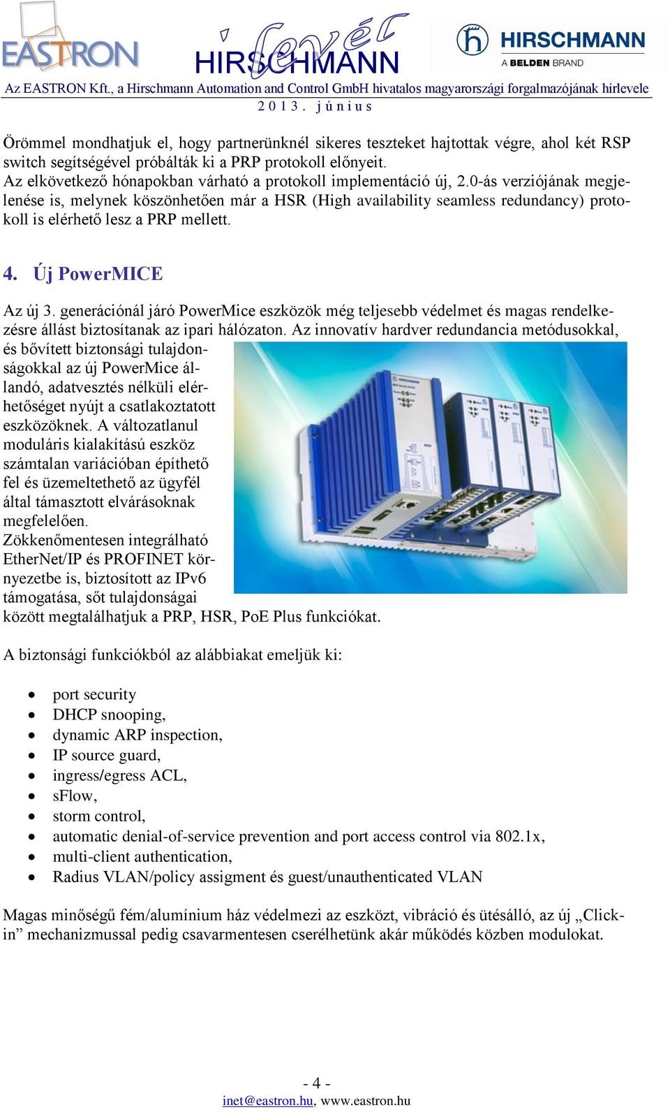 0-ás verziójának megjelenése is, melynek köszönhetően már a HSR (High availability seamless redundancy) protokoll is elérhető lesz a PRP mellett. 4. Új PowerMICE Az új 3.