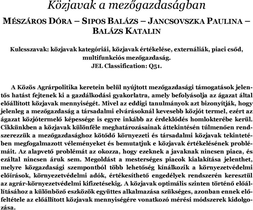 A Közös Agrárpolitika keretein belül nyújtott mezőgazdasági támogatások jelentős hatást fejtenek ki a gazdálkodási gyakorlatra, amely befolyásolja az ágazat által előállított közjavak mennyiségét.