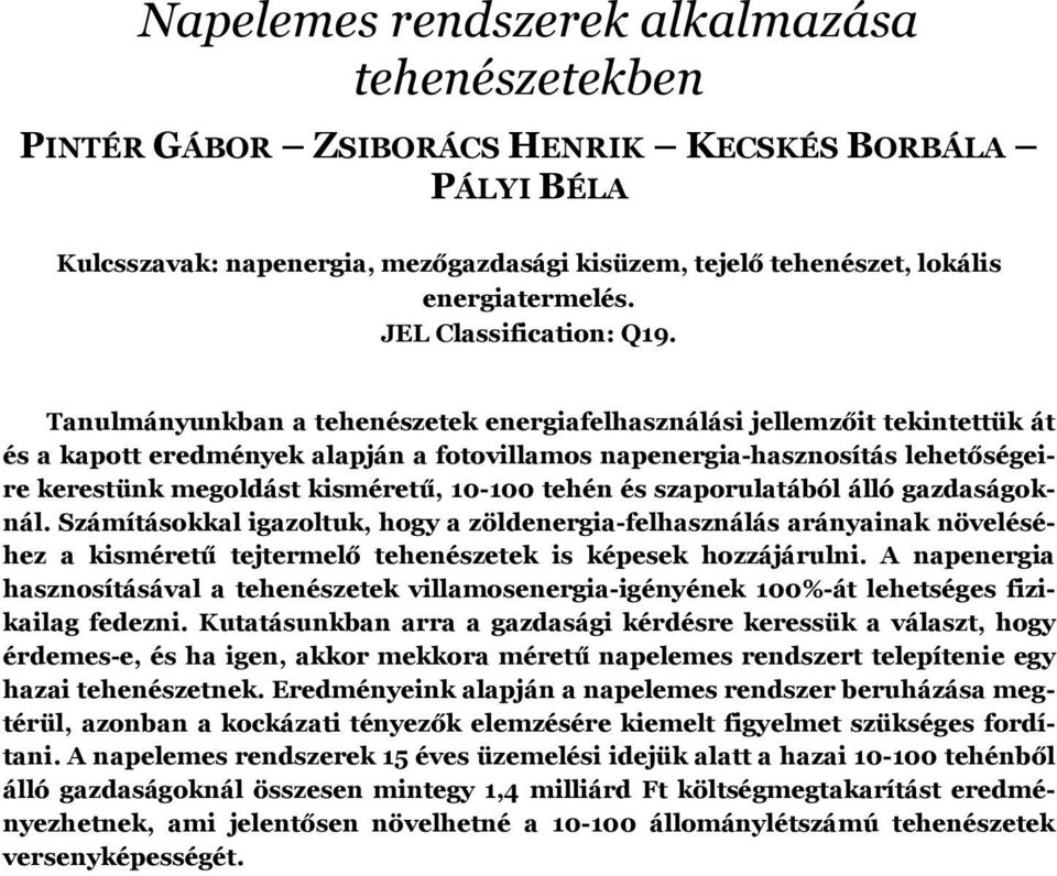 Tanulmányunkban a tehenészetek energiafelhasználási jellemzőit tekintettük át és a kapott eredmények alapján a fotovillamos napenergia-hasznosítás lehetőségeire kerestünk megoldást kisméretű, 10-100