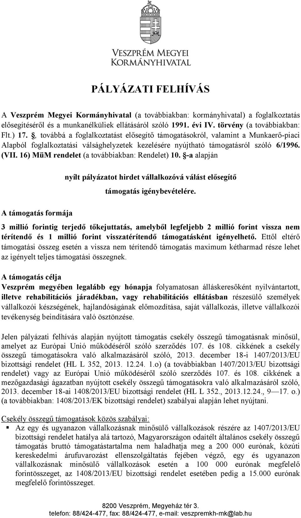 16) MüM rendelet (a továbbiakban: Rendelet) 10. -a alapján A támogatás formája nyílt pályázatot hirdet vállalkozóvá válást elősegítő támogatás igénybevételére.