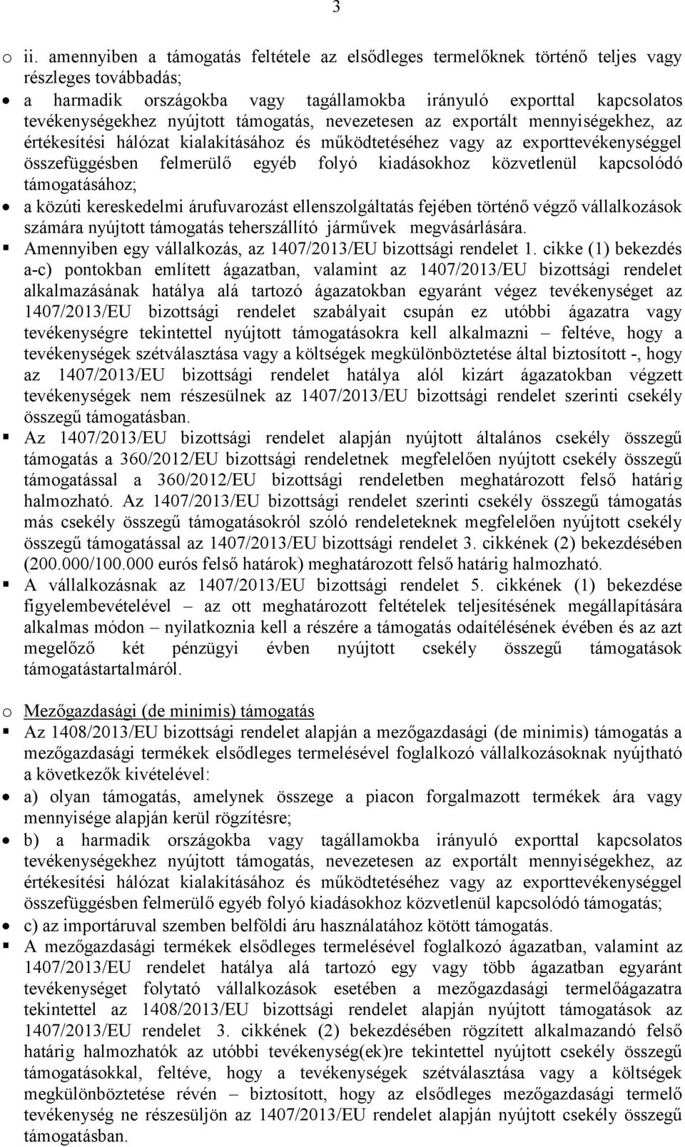 támogatás, nevezetesen az exportált mennyiségekhez, az értékesítési hálózat kialakításához és működtetéséhez vagy az exporttevékenységgel összefüggésben felmerülő egyéb folyó kiadásokhoz közvetlenül