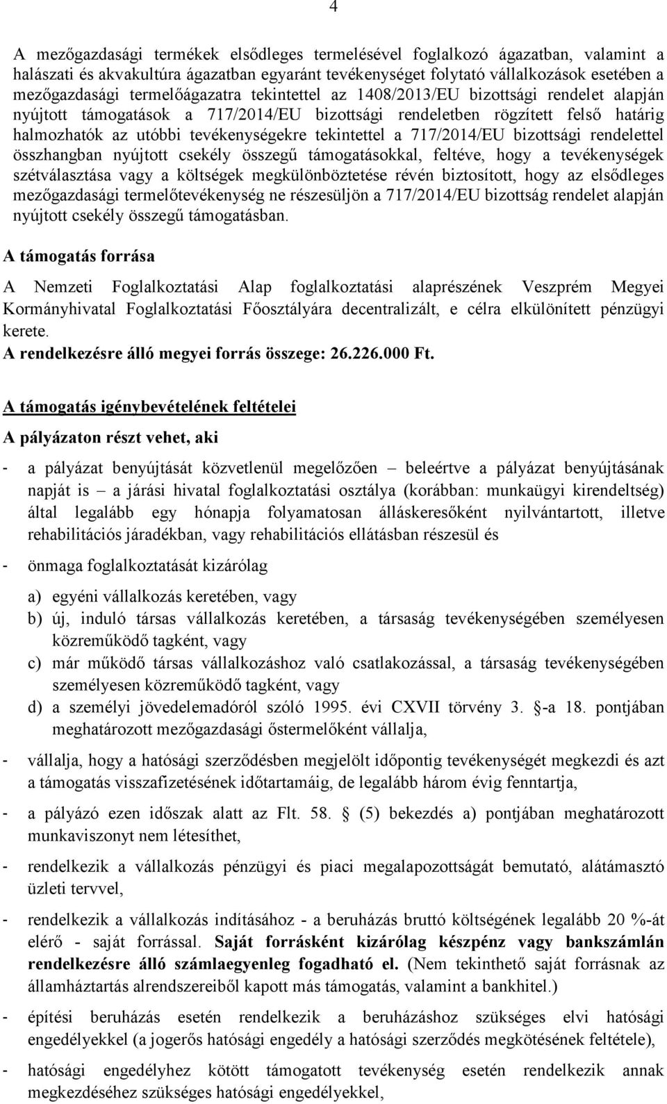 tekintettel a 717/2014/EU bizottsági rendelettel összhangban nyújtott csekély összegű támogatásokkal, feltéve, hogy a tevékenységek szétválasztása vagy a költségek megkülönböztetése révén