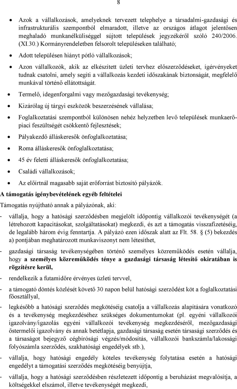 ) Kormányrendeletben felsorolt településeken található; Adott településen hiányt pótló vállalkozások; Azon vállalkozók, akik az elkészített üzleti tervhez előszerződéseket, ígérvényeket tudnak