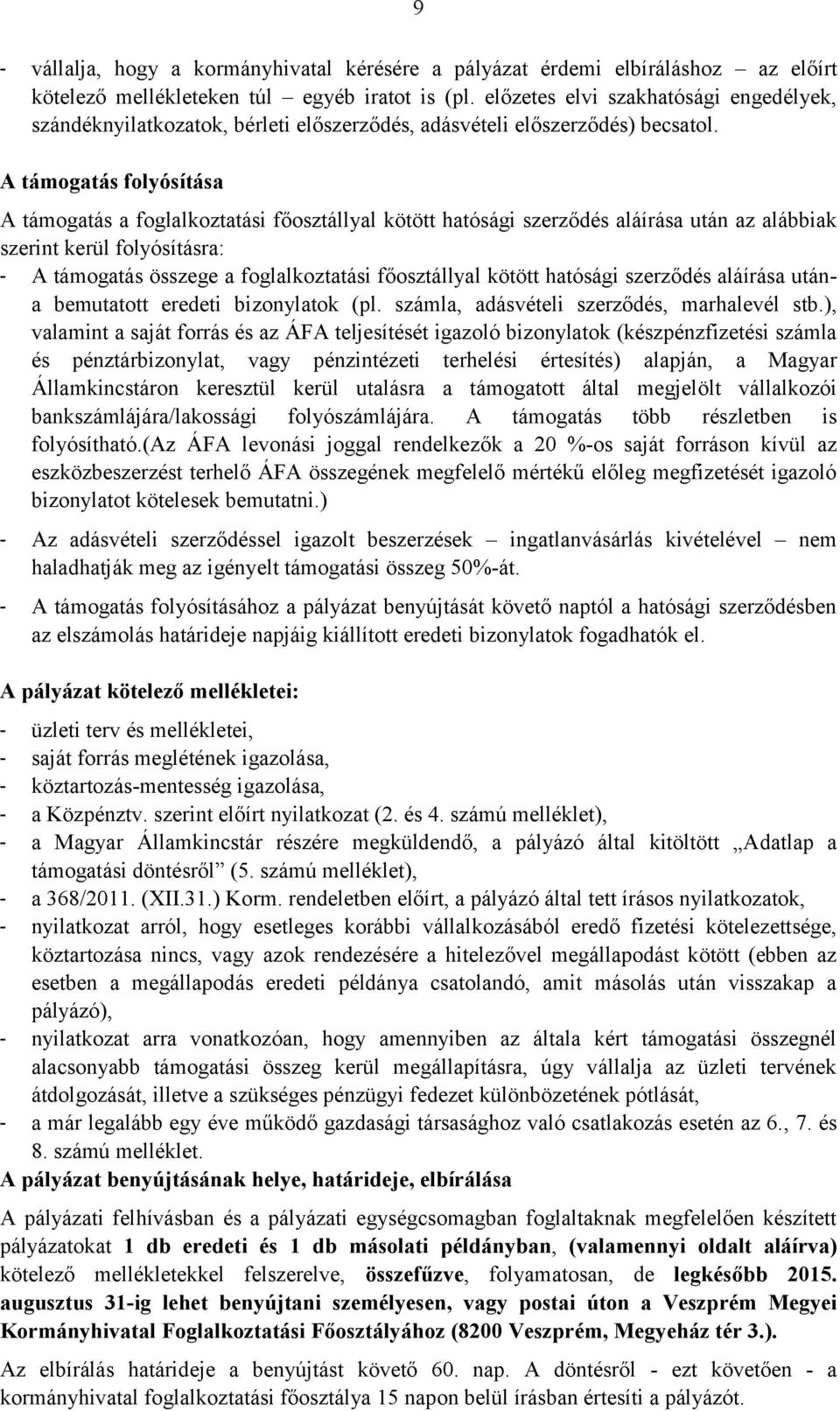 A támogatás folyósítása A támogatás a foglalkoztatási főosztállyal kötött hatósági szerződés aláírása után az alábbiak szerint kerül folyósításra: - A támogatás összege a foglalkoztatási főosztállyal