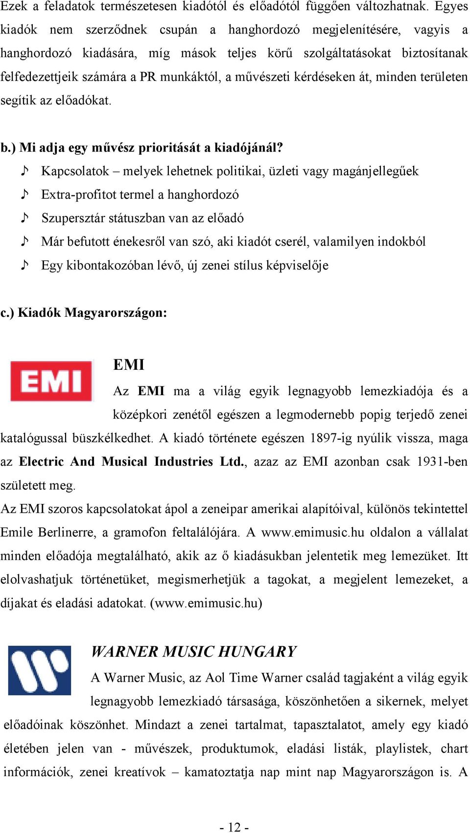 művészeti kérdéseken át, minden területen segítik az előadókat. b.) Mi adja egy művész prioritását a kiadójánál?