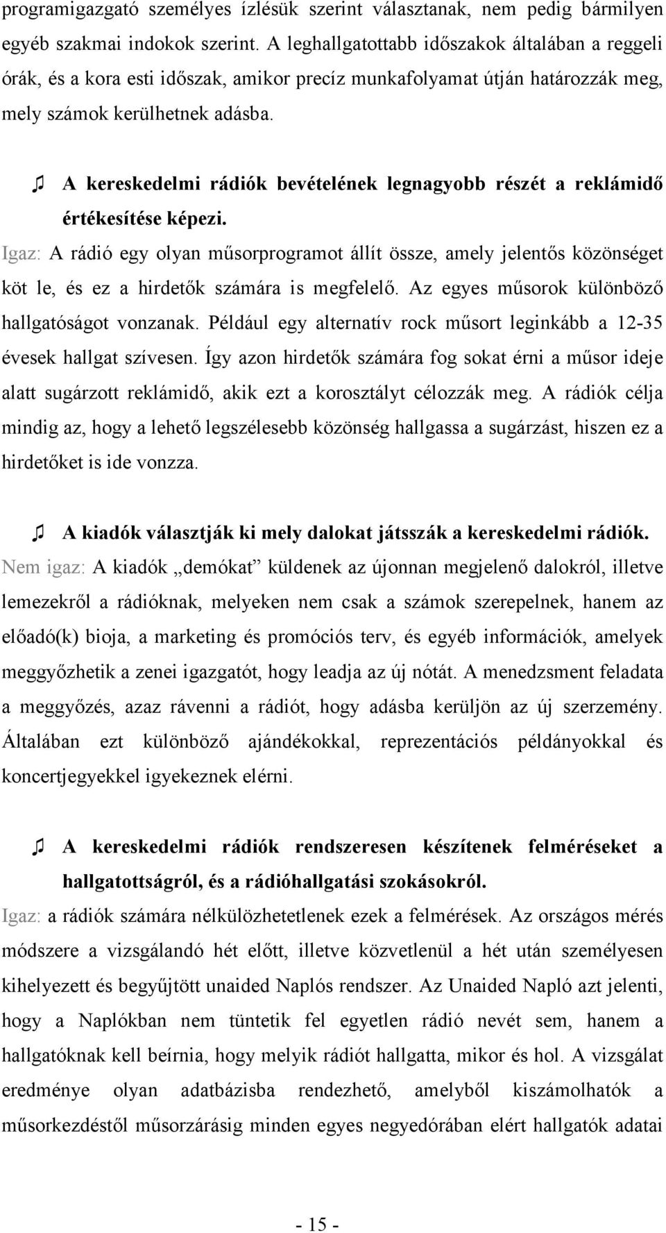 A kereskedelmi rádiók bevételének legnagyobb részét a reklámidő értékesítése képezi.