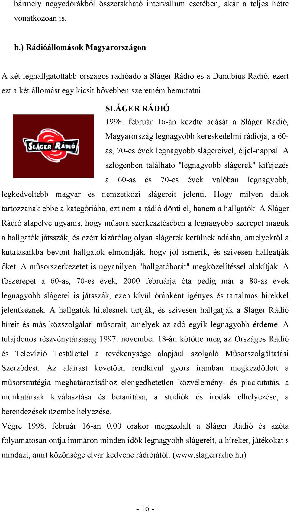 február 16-án kezdte adását a Sláger Rádió, Magyarország legnagyobb kereskedelmi rádiója, a 60- as, 70-es évek legnagyobb slágereivel, éjjel-nappal.