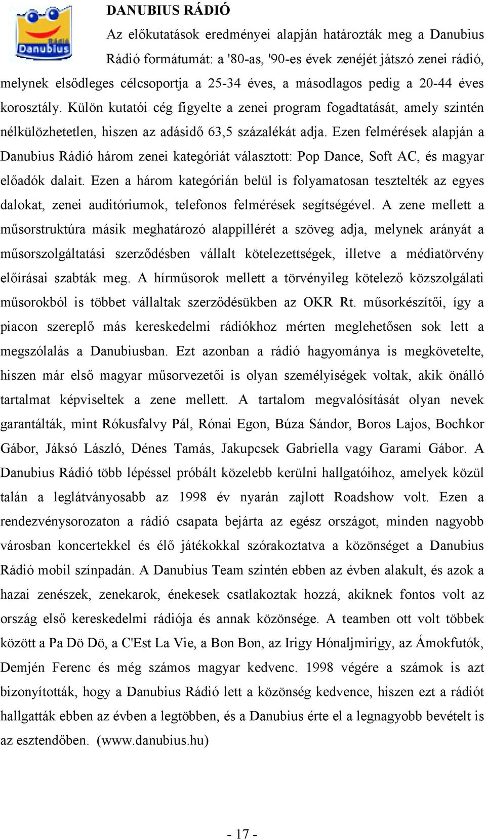 Ezen felmérések alapján a Danubius Rádió három zenei kategóriát választott: Pop Dance, Soft AC, és magyar előadók dalait.