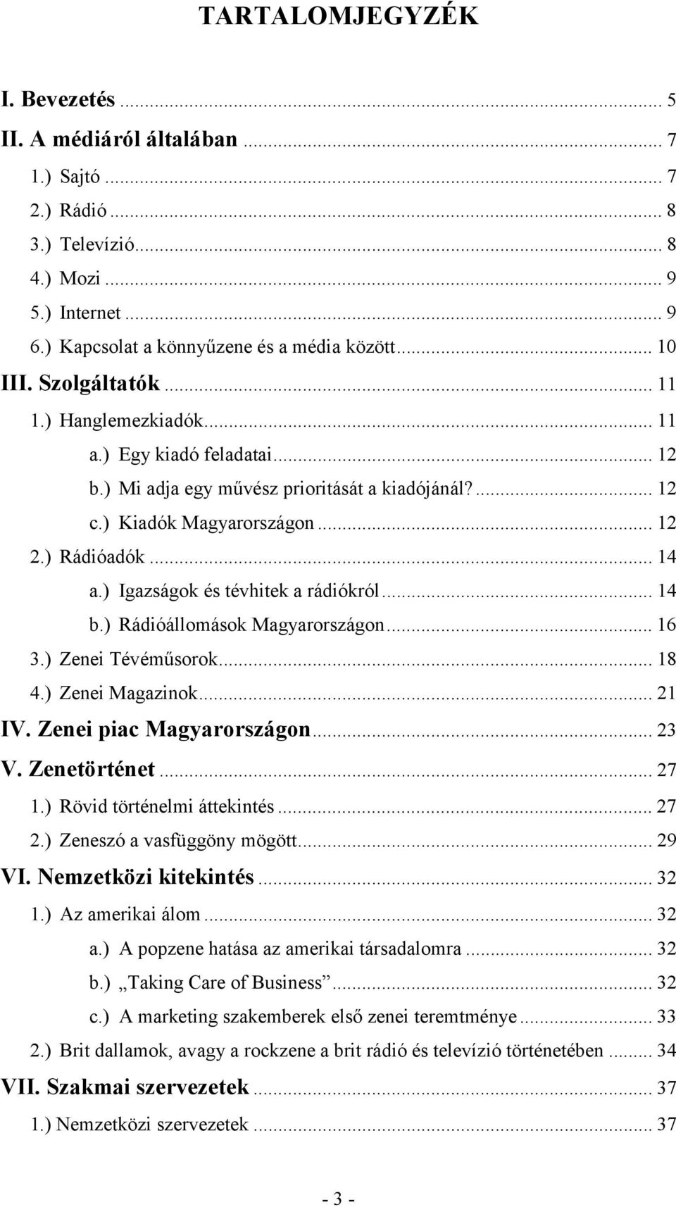 ) Igazságok és tévhitek a rádiókról... 14 b.) Rádióállomások Magyarországon... 16 3.) Zenei Tévéműsorok... 18 4.) Zenei Magazinok... 21 IV. Zenei piac Magyarországon... 23 V. Zenetörténet... 27 1.